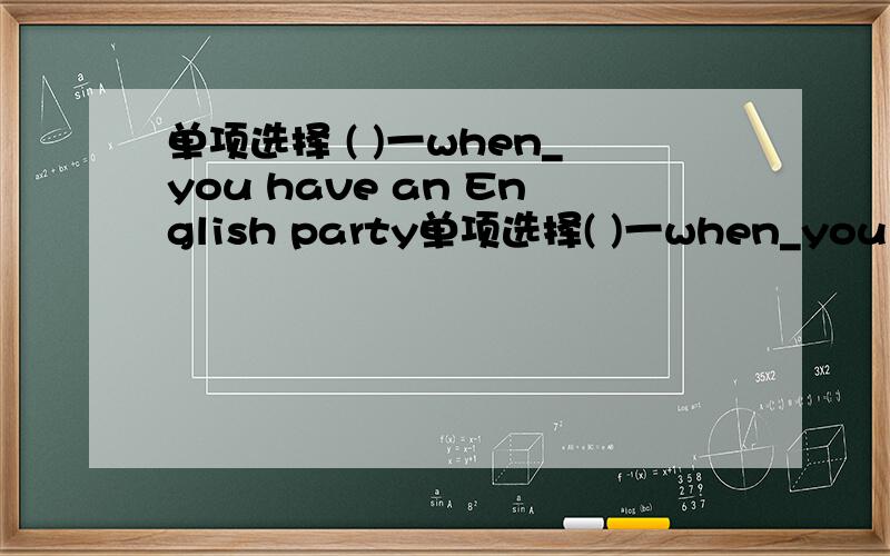 单项选择 ( )一when_you have an English party单项选择( )一when_you have an English party?–sorry,l_know.A.are;don't.B.do;aren'tC.are;aren't.D.do;don't