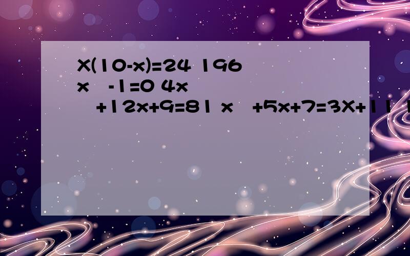 X(10-x)=24 196x²-1=0 4x²+12x+9=81 x²+5x+7=3X+11 1-8x+16X²=2-8x