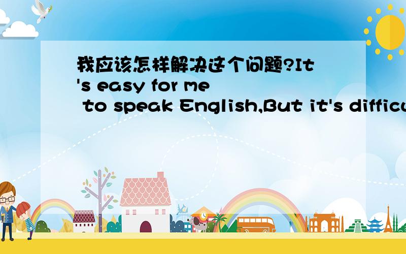 我应该怎样解决这个问题?It's easy for me to speak English,But it's difficult for me to remember the new words?What can I do?