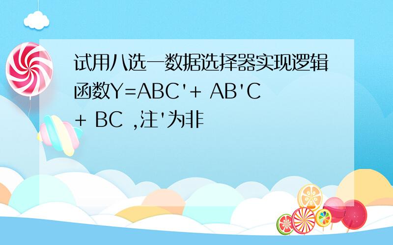 试用八选一数据选择器实现逻辑函数Y=ABC'+ AB'C+ BC ,注'为非