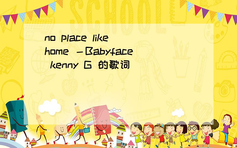no place like home －Babyface kenny G 的歌词