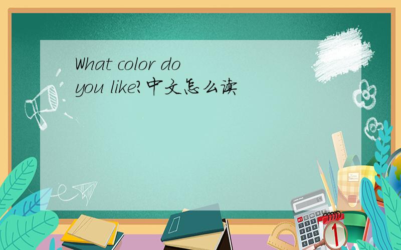 What color do you like?中文怎么读