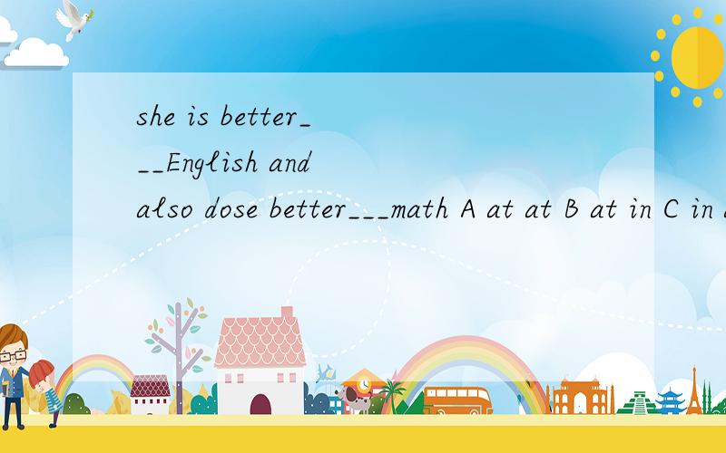 she is better___English and also dose better___math A at at B at in C in at D in in