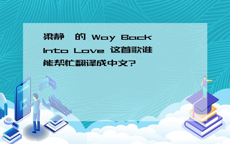 梁静茹的 Way Back Into Love 这首歌谁能帮忙翻译成中文?