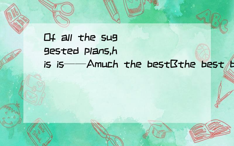 Of all the suggested plans,his is——Amuch the bestBthe best by far选A为什么B不对?