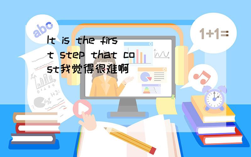 It is the first step that cost我觉得很难啊