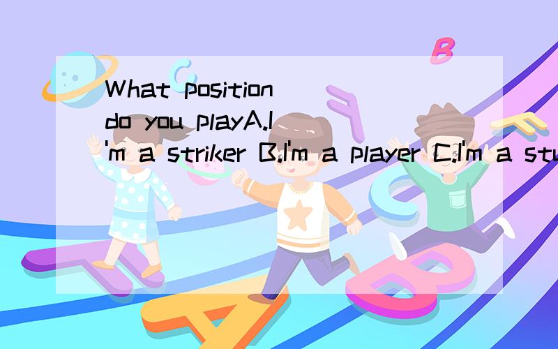 What position do you playA.I'm a striker B.I'm a player C.I'm a student