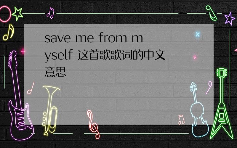 save me from myself 这首歌歌词的中文意思