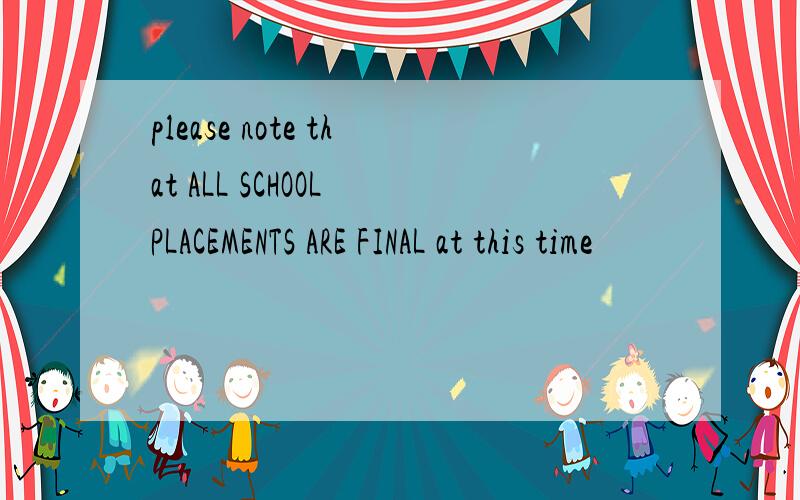 please note that ALL SCHOOL PLACEMENTS ARE FINAL at this time