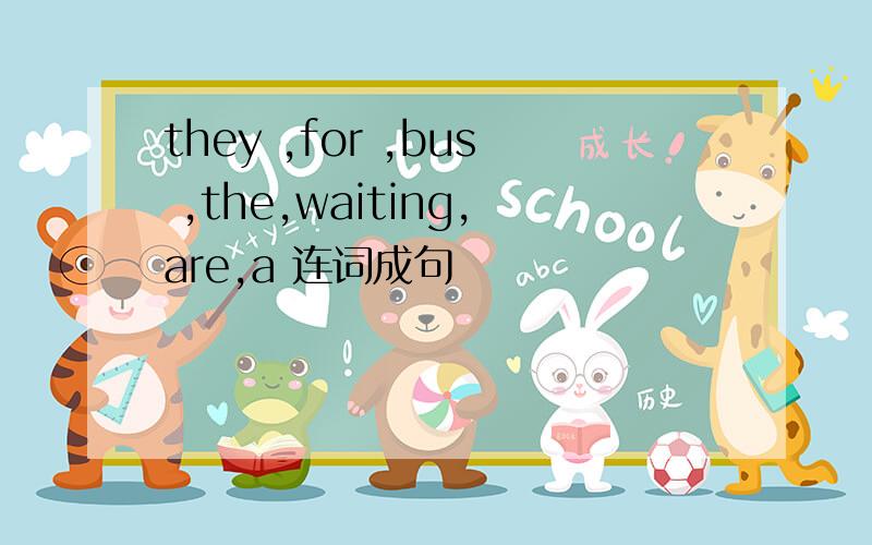 they ,for ,bus ,the,waiting,are,a 连词成句