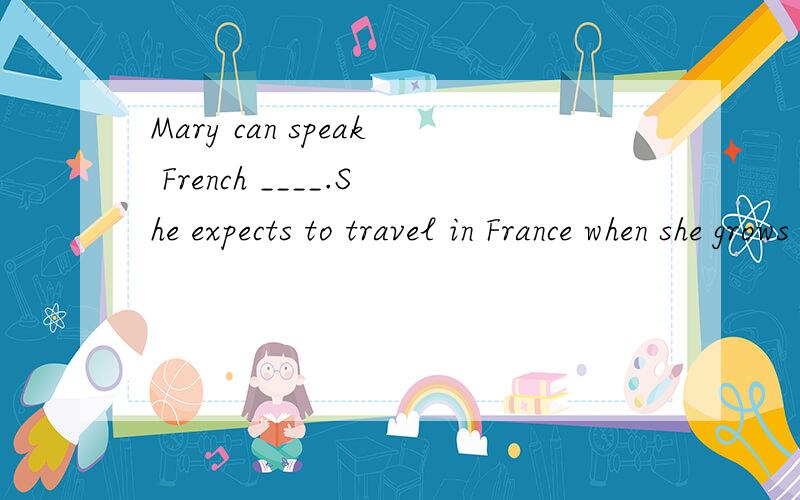 Mary can speak French ____.She expects to travel in France when she grows up.A.correctly B.good C.well D.fluently根据题意A排除,B是adj.不能用,那C和D有区别么?这是道单选题.