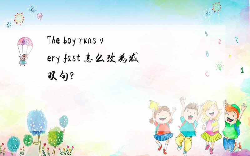 The boy runs very fast 怎么改为感叹句?