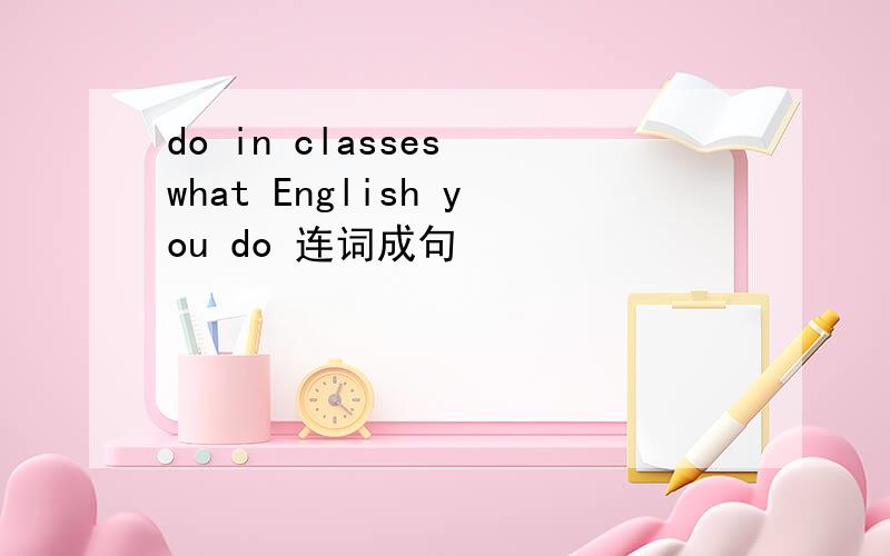 do in classes what English you do 连词成句