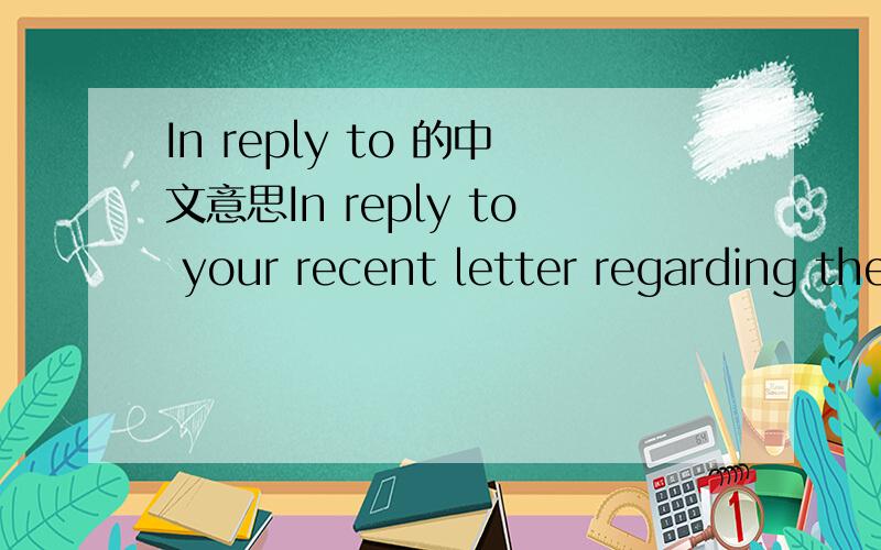 In reply to 的中文意思In reply to your recent letter regarding the supply of 10 free sample units of our product No.1080,we regretfully have to say that we are unable to supply them.请翻译下中文意思,要突出 “In reply to”的意思.