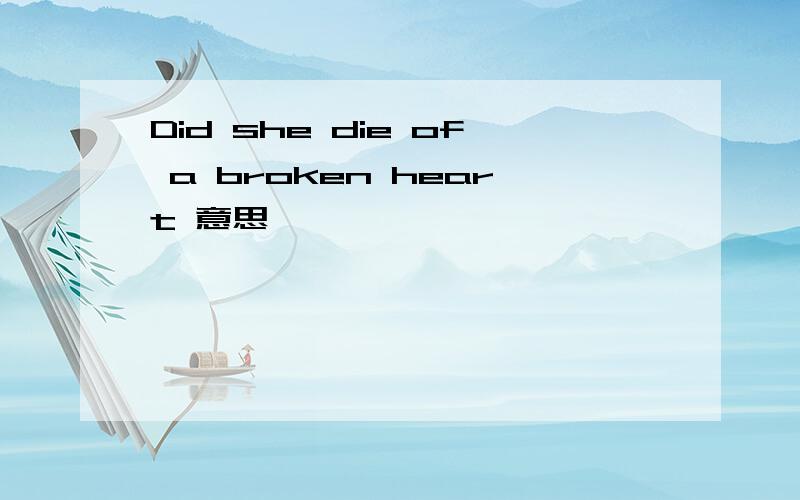 Did she die of a broken heart 意思