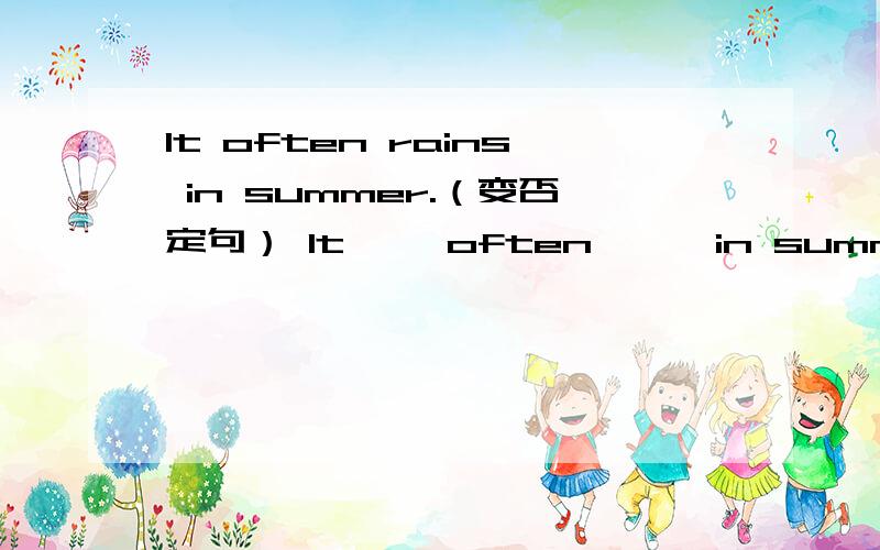 It often rains in summer.（变否定句） It ——often —— in summer