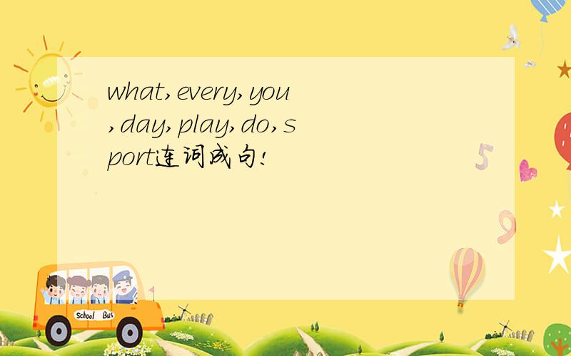 what,every,you,day,play,do,sport连词成句!