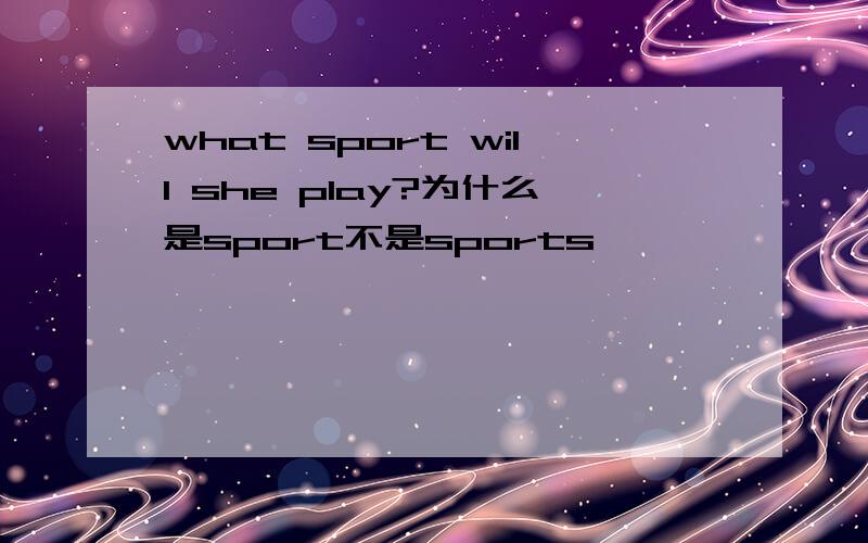 what sport will she play?为什么是sport不是sports