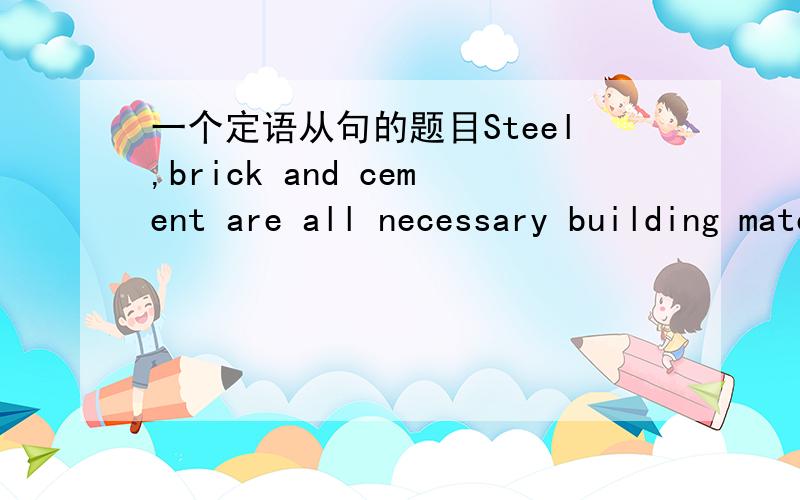 一个定语从句的题目Steel,brick and cement are all necessary building materials _____ .A.with which to build a dam B.which to build a dam with C.building a dam with D.to build a dam A和B有什么区别.还有CD为什么不能用.