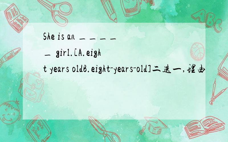 She is an _____ girl.[A.eight years oldB.eight-years-old]二选一,理由