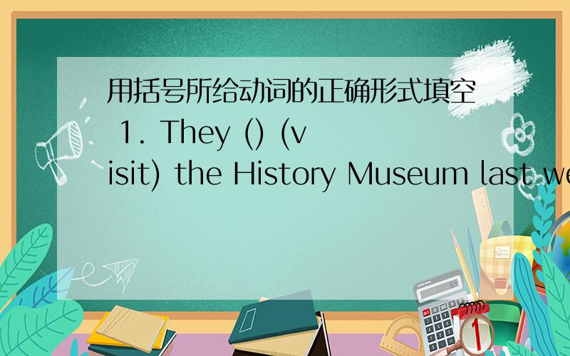 用括号所给动词的正确形式填空 1. They () (visit) the History Museum last week 2. Zhang Hong ()二．用括号所给动词的正确形式填空1. They () (visit) the History Museum last week2. Zhang Hong () (make) many friends since she c