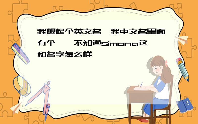 我想起个英文名,我中文名里面有个潇,不知道simona这和名字怎么样