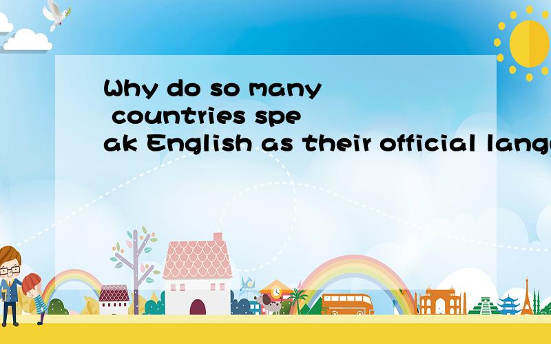 Why do so many countries speak English as their official language?Could you help me?Please write it in English