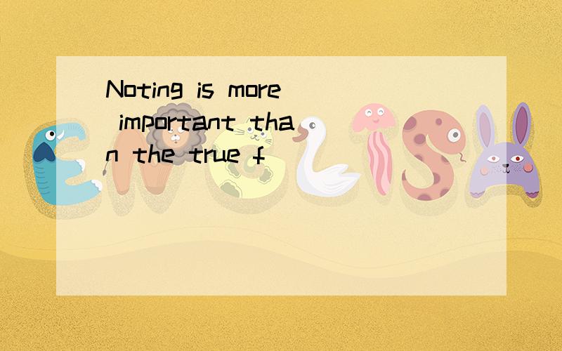 Noting is more important than the true f____