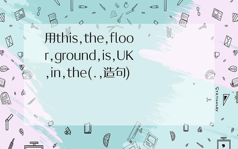 用this,the,floor,ground,is,UK,in,the(.,造句)