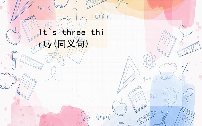 It`s three thirty(同义句)