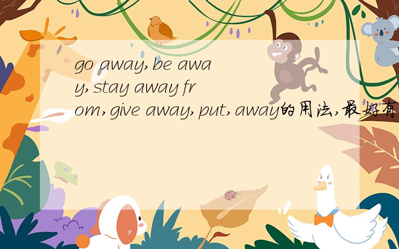 go away,be away,stay away from,give away,put,away的用法,最好有例句