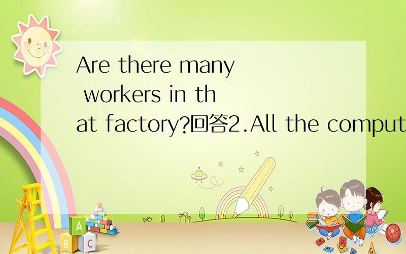Are there many workers in that factory?回答2.All the computers deer?3.Can robots work for many hours?