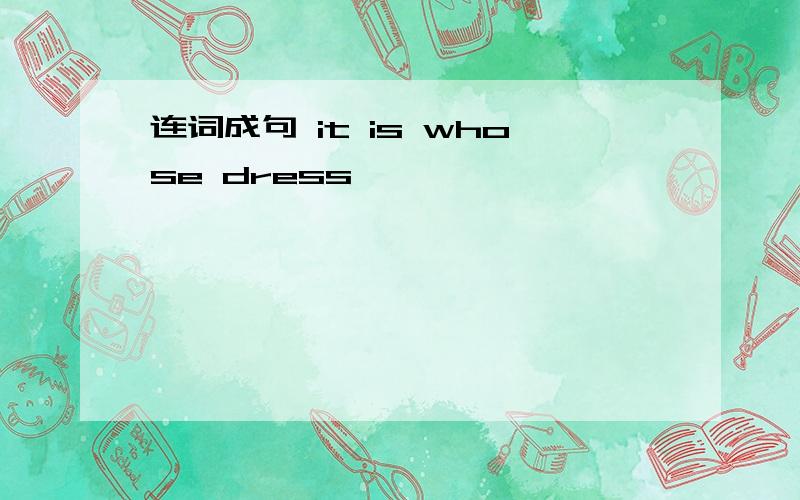 连词成句 it is whose dress