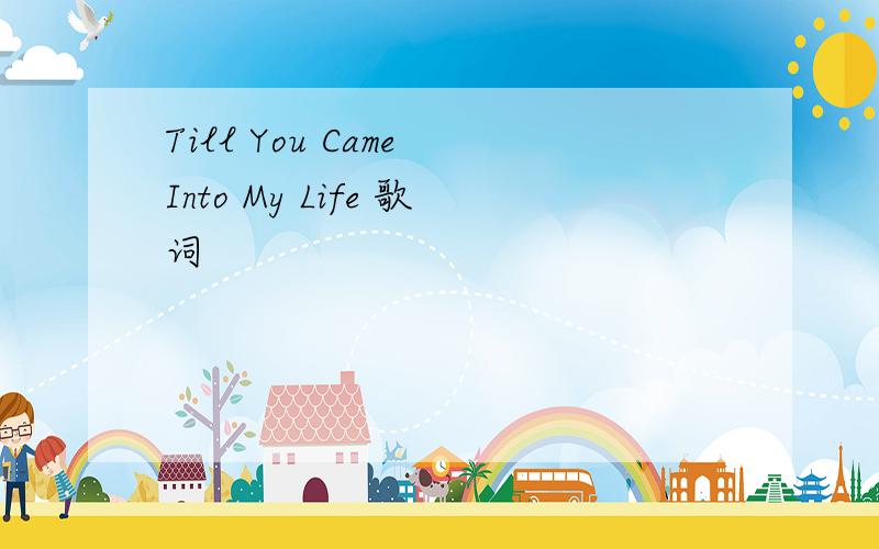 Till You Came Into My Life 歌词
