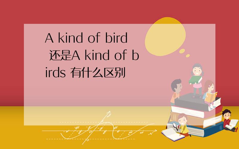 A kind of bird 还是A kind of birds 有什么区别