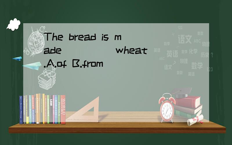 The bread is made ____ wheat.A.of B.from