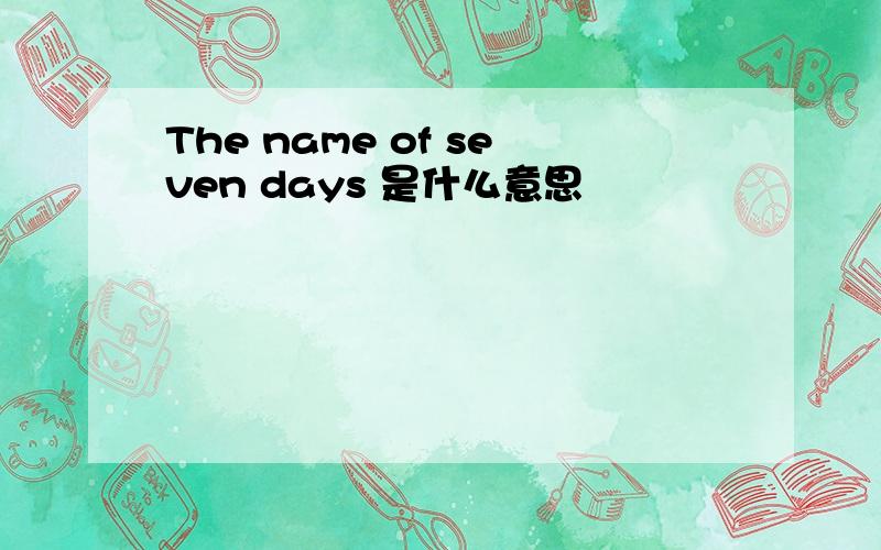 The name of seven days 是什么意思