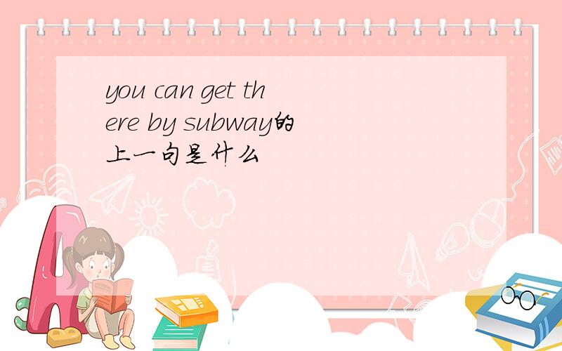 you can get there by subway的上一句是什么