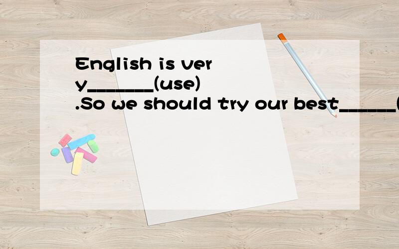 English is very_______(use) .So we should try our best______(learn) it well.我要解析