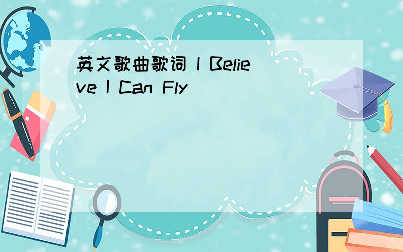 英文歌曲歌词 I Believe I Can Fly