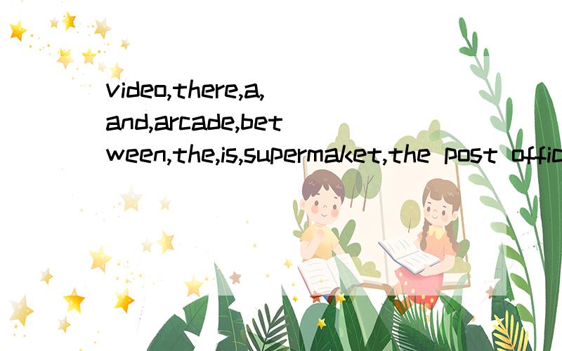 video,there,a,and,arcade,between,the,is,supermaket,the post office 连词成句