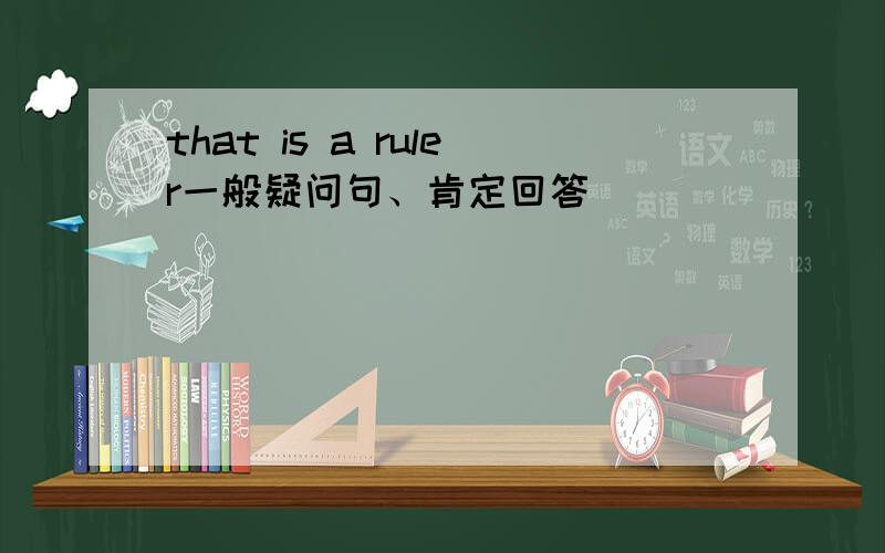that is a ruler一般疑问句、肯定回答