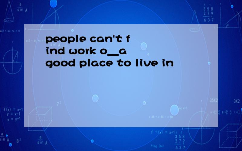people can't find work o__a good place to live in