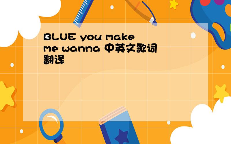 BLUE you make me wanna 中英文歌词翻译