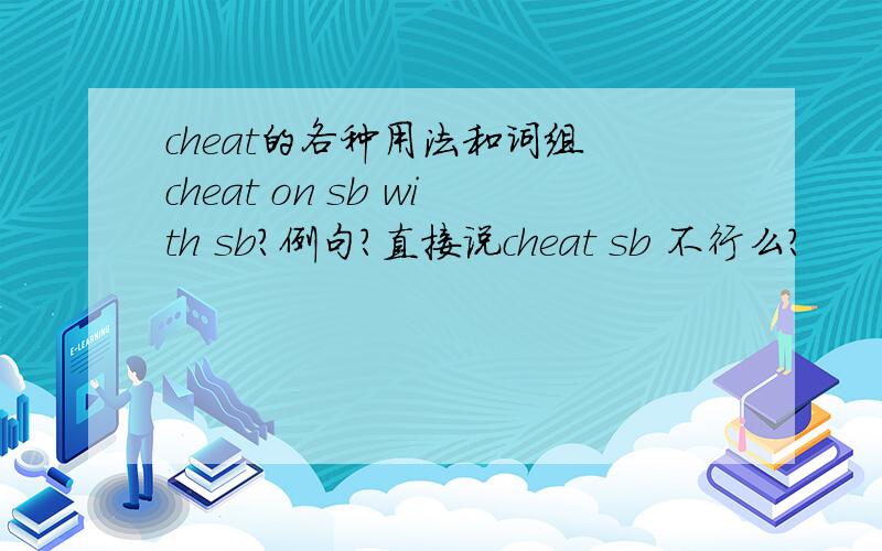 cheat的各种用法和词组 cheat on sb with sb?例句?直接说cheat sb 不行么?