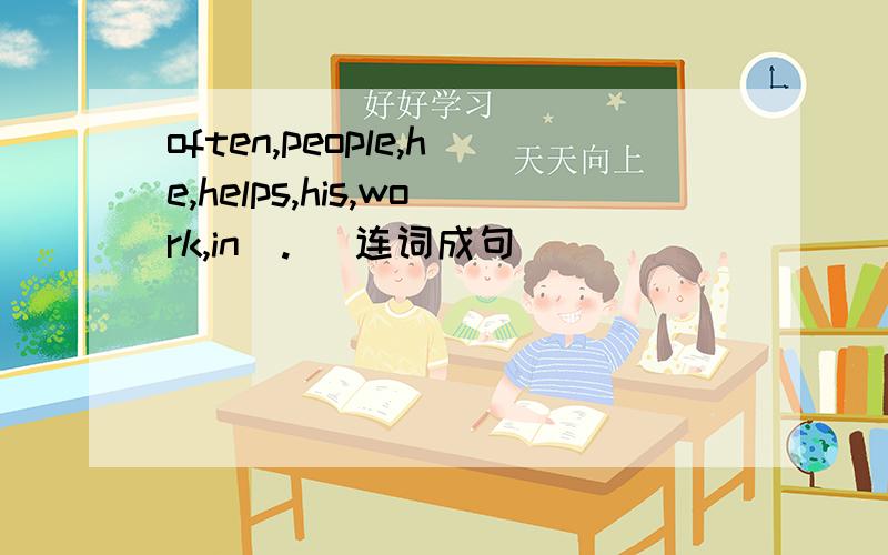 often,people,he,helps,his,work,in（.） 连词成句