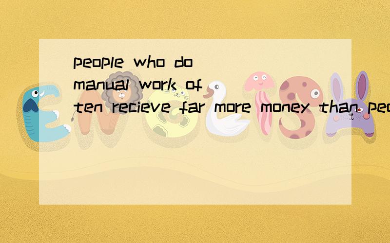 people who do manual work often recieve far more money than people who work in the offices.请问这里面的动词,do和recieve,哪个是谓语,