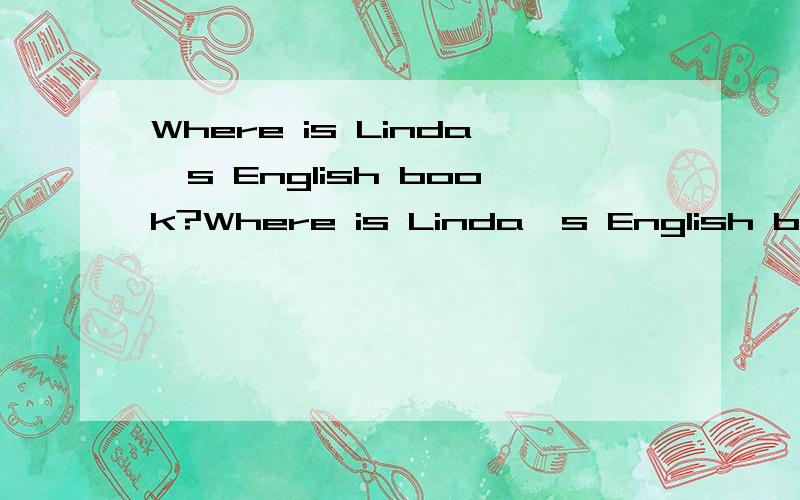 Where is Linda's English book?Where is Linda's English book?Sorry,I .有两个空格