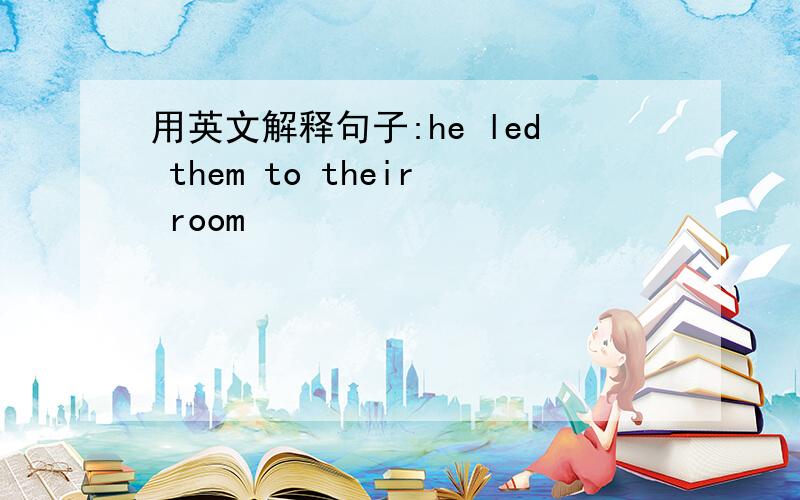 用英文解释句子:he led them to their room