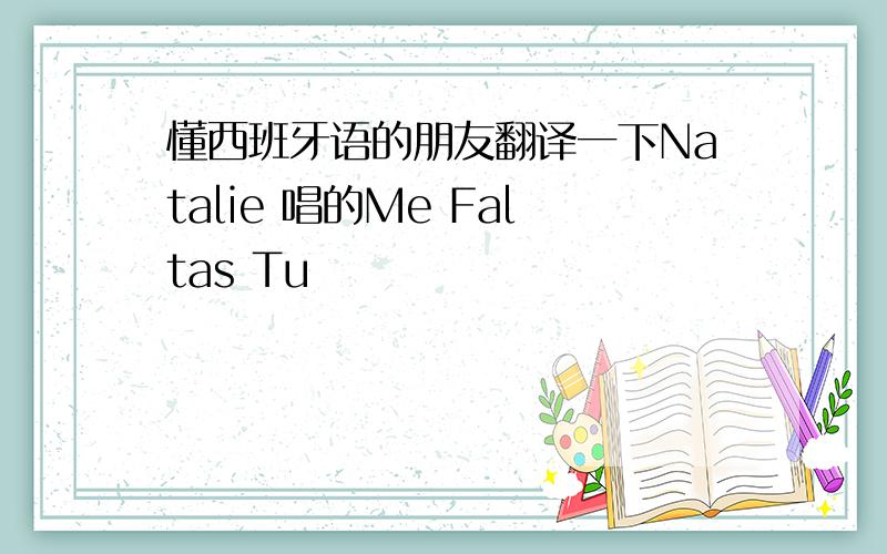懂西班牙语的朋友翻译一下Natalie 唱的Me Faltas Tu